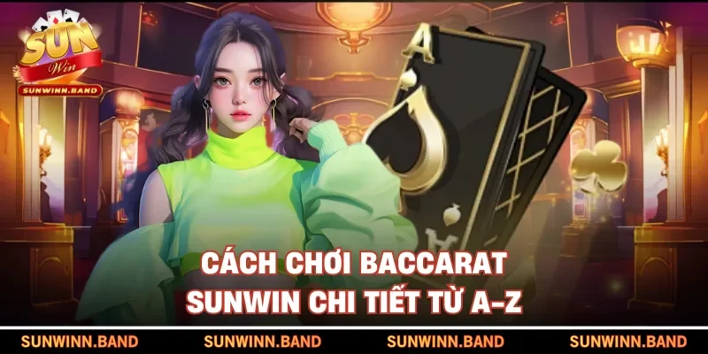 Cách chơi Baccarat SUNWIN chi tiết từ A-Z